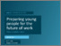 [thumbnail of Preparing-young-people-for-the-future-of-work.pdf]