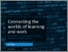 [thumbnail of Connecting-the-worlds-of-learning-and-work.pdf]